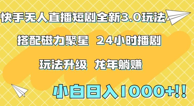 快手无人直播短剧全新玩法3.0，日入上千，小白一学就会，保姆式教学(附资料)【揭秘】-搞个副业