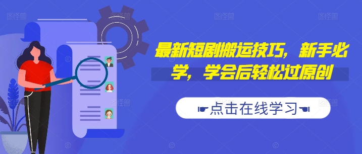 最新短剧搬运技巧，新手必学，学会后轻松过原创(抖音/快手搬运)-搞个副业