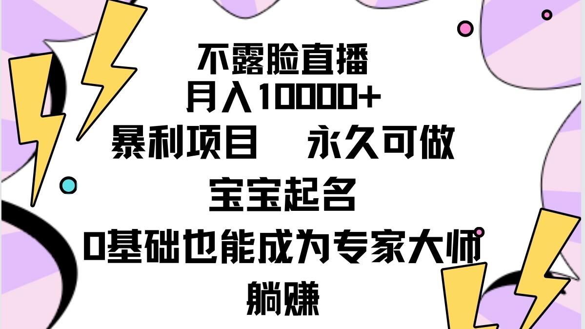 (9326期)不露脸直播，月入10000+暴利项目，永久可做，宝宝起名(详细教程+软件)-搞个副业