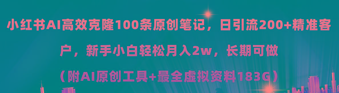 小红书AI高效克隆100原创爆款笔记，日引流200+，轻松月入2w+，长期可做…-搞个副业