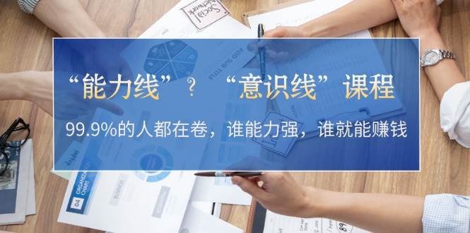“能力线”“意识线”？99.9%的人都在卷，谁能力强，谁就能赚钱-搞个副业