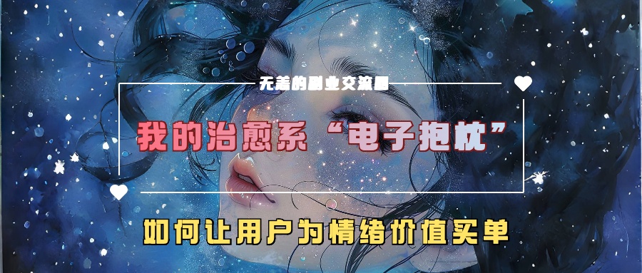 我的治愈系“电子抱枕”，如何让用户为情绪价值买单【揭秘】-搞个副业