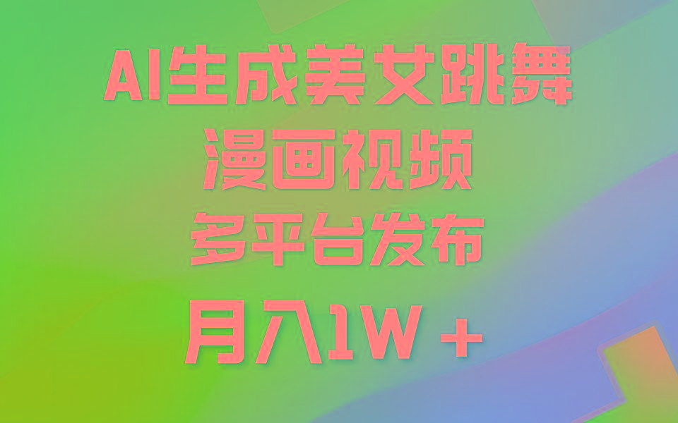 (9789期)利用AI把美女跳舞视频制作漫画，纯原创，不违规。月入1W+-搞个副业