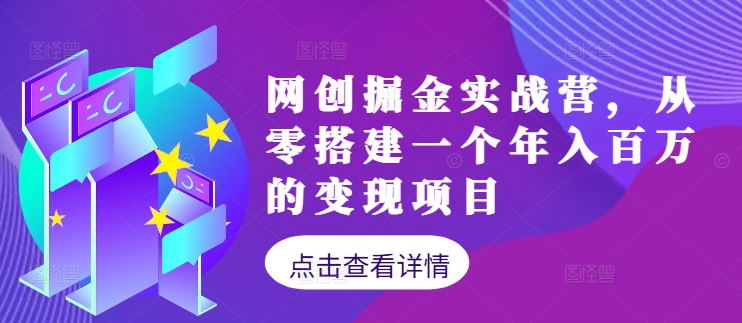 网创掘金实战营，从零搭建一个年入百万的变现项目(持续更新)-搞个副业