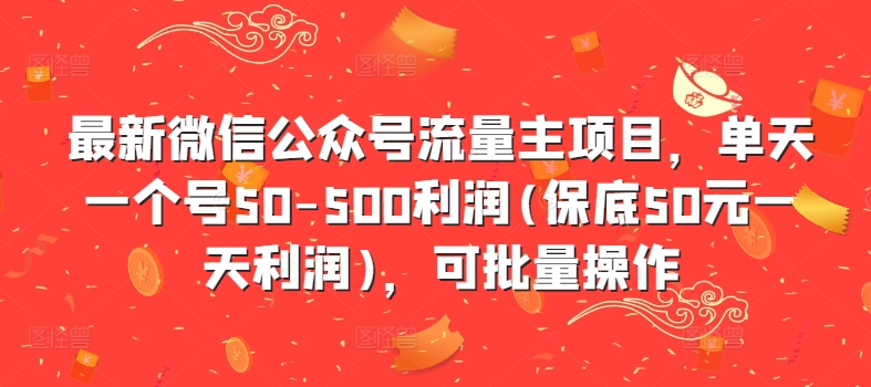 最新微信公众号流量主项目，单天一个号50-500利润(保底50元一天利润)，可批量操作-搞个副业