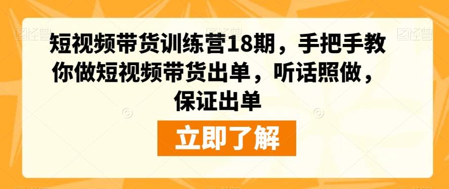 短视频带货训练营18期，手把手教你做短视频带货出单，听话照做，保证出单-搞个副业