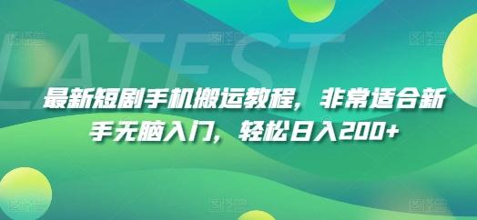 最新短剧手机搬运教程，非常适合新手无脑入门，轻松日入200+-搞个副业