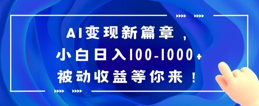 AI变现新篇章，小白日入100-1000+被动收益等你来【揭秘】-搞个副业