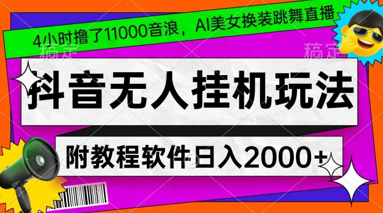 4小时撸了1.1万音浪，AI美女换装跳舞直播，抖音无人挂机玩法，对新手小白友好，附教程和软件【揭秘】-搞个副业