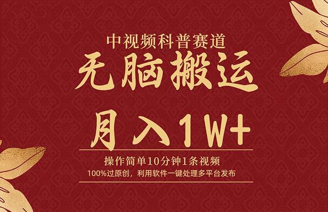 (9846期)中视频科普赛道，10分钟1条视频，条条爆款，100%过原创，无脑搬运月入1W+-搞个副业
