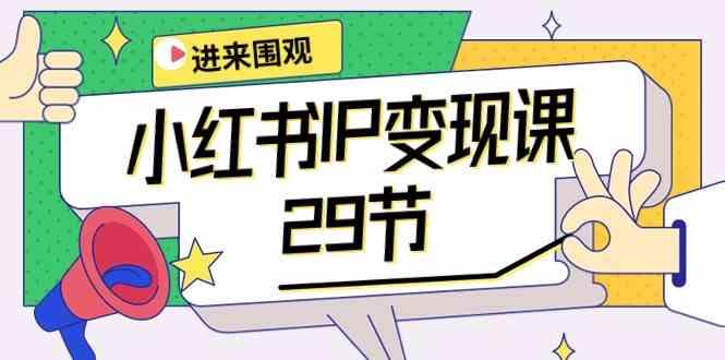 小红书IP变现课：开店/定位/IP变现/直播带货/爆款打造/涨价秘诀/等等/29节-搞个副业