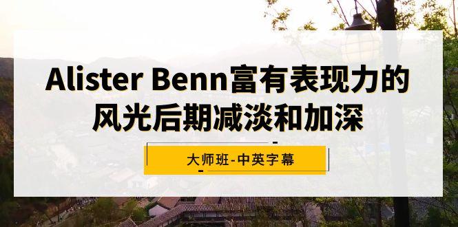 Alister Benn富有表现力的风光后期减淡和加深大师班-中英字幕-搞个副业
