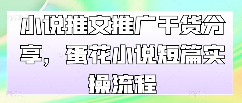 小说推文推广干货分享，蛋花小说短篇实操流程-搞个副业