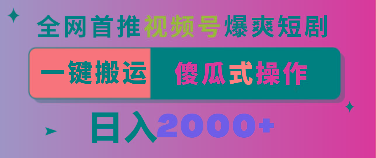 视频号爆爽短剧推广，一键搬运，傻瓜式操作，日入2000+-搞个副业