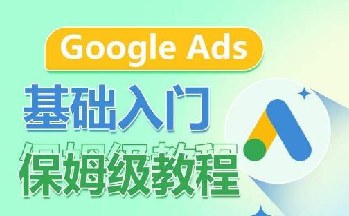 Google Ads基础入门保姆级教程，​系统拆解广告形式，关键词的商业认知，谷歌广告结构-搞个副业