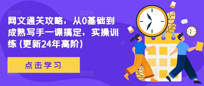 网文通关攻略，从0基础到成熟写手一课搞定，实操训练(更新24年高阶)-搞个副业
