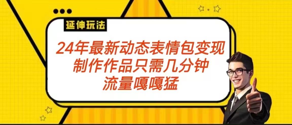2024年最新动态表情变现包玩法 流量嘎嘎猛 从制作作品到变现保姆级教程-搞个副业