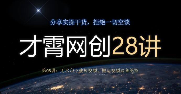 才霄网创28讲第05讲：无水印下载短视频，搬运视频必备绝招-搞个副业
