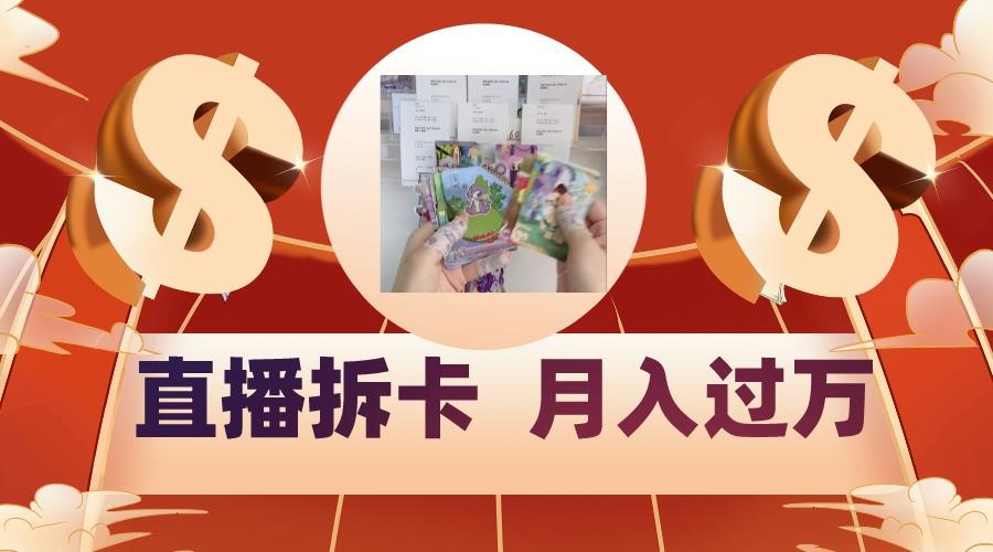 偏门直播方式直播拆卡，年轻人的收割机，月入过万！-搞个副业
