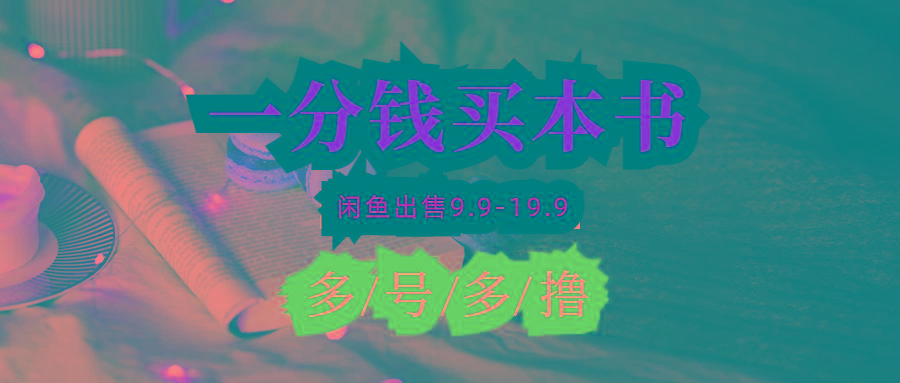 (9695期)每天花1分钱买一本书，闲鱼出售9.9-19.9不等，多账号多撸 新手小白均可操作-搞个副业