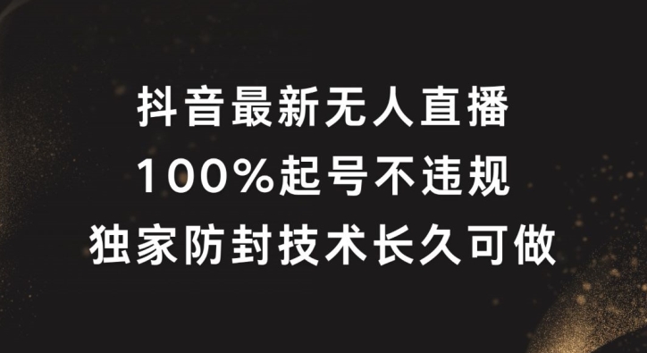抖音最新无人直播，100%起号，独家防封技术长久可做【揭秘】-搞个副业