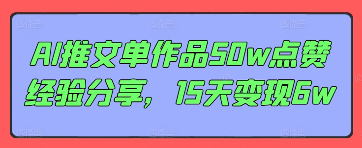 AI推文单作品50w点赞经验分享，15天变现6w-搞个副业