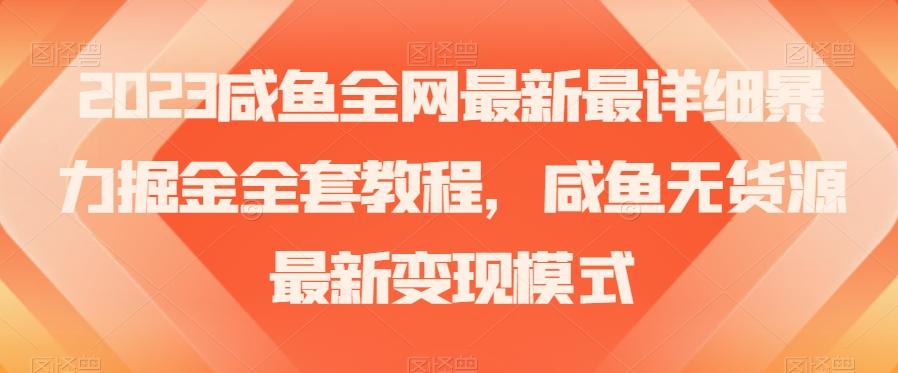 2023咸鱼全网最新最详细暴力掘金全套教程，咸鱼无货源最新变现模式【揭秘】-搞个副业