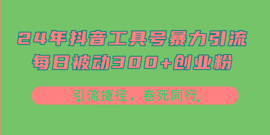 24年抖音工具号暴力引流，每日被动300+创业粉，创业粉捷径，卷死同行-搞个副业