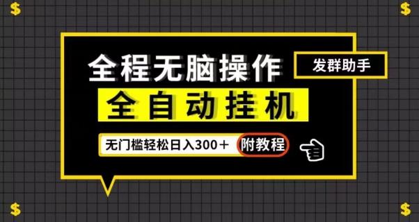 全自动挂机发群助手，零门槛无脑操作，轻松日入300＋（附渠道）【揭秘】-搞个副业