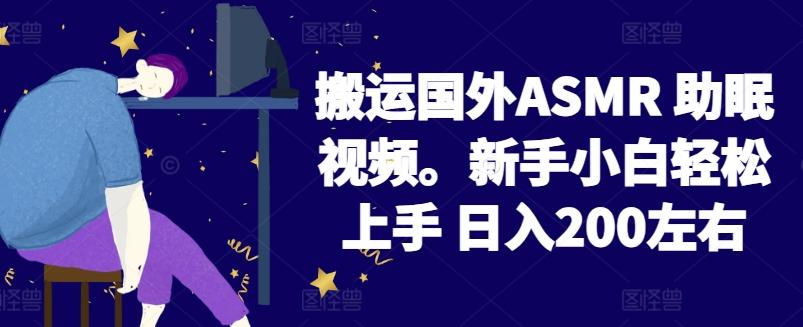 2024搬运国外ASMR 助眠视频，新手小白轻松上手 日入200左右【揭秘】-搞个副业