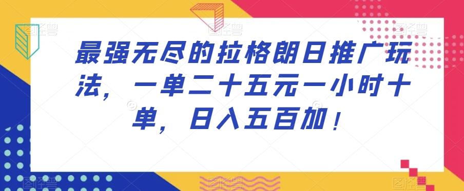 最强无尽的拉格朗日推广玩法，一单二十五元一小时十单，日入五百加！-搞个副业