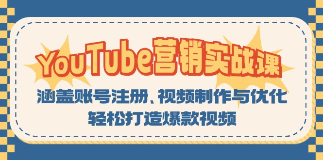 YouTube-营销实战课：涵盖账号注册、视频制作与优化，轻松打造爆款视频-搞个副业