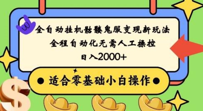 全自动挂机骷髅鬼服变现新玩法，全程自动化无需人工操控，日入2000+，人人可做，小白也能上手！-搞个副业