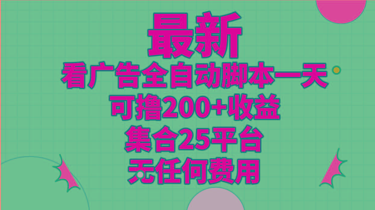 最新看广告全自动脚本一天可撸200+收益 。集合25平台 ，无任何费用-搞个副业