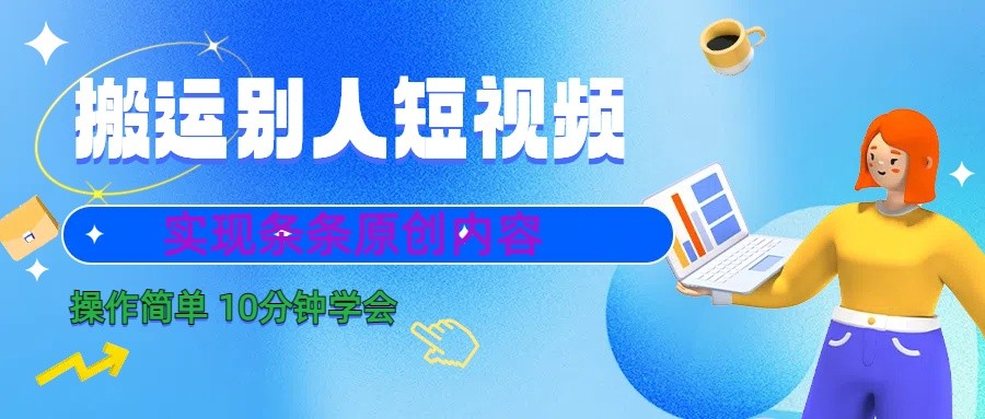 10分钟学会搬运别人短视频，剪辑处理后实现条条原创内容-搞个副业