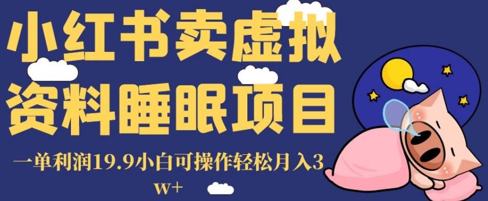 小红书卖虚拟资料睡眠项目，一单利润19.9小白可操作轻松月入3w+【揭秘】-搞个副业