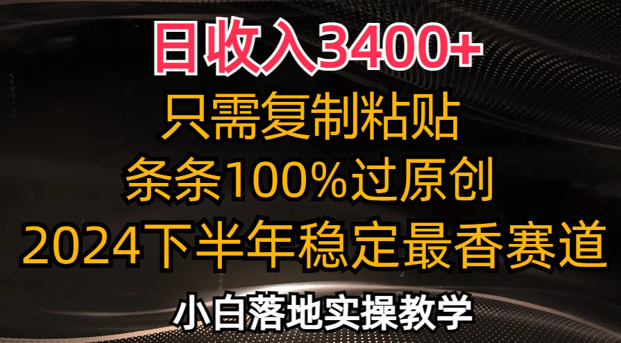 日收入3400+，只需复制粘贴，条条过原创，2024下半年最香赛道，小白也…-搞个副业