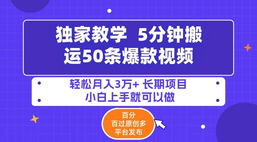 (9587期)5分钟搬运50条爆款视频!百分 百过原创，多平台发布，轻松月入3万+ 长期…-搞个副业