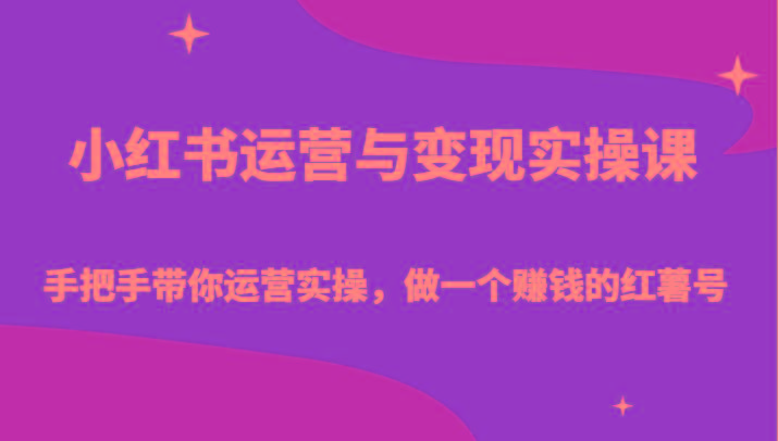 小红书运营与变现实操课-手把手带你运营实操，做一个赚钱的红薯号-搞个副业
