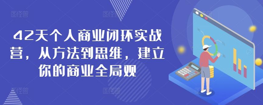 42天个人商业闭环实战营，从方法到思维，建立你的商业全局观-搞个副业