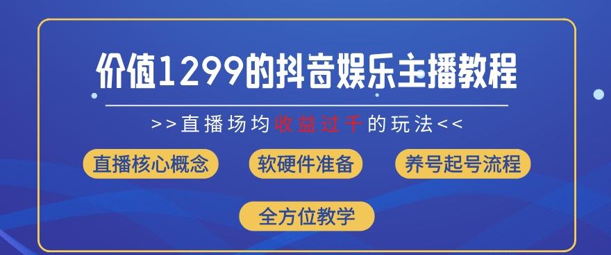 价值1299的抖音娱乐主播场均直播收入过千打法教学(8月最新)【揭秘】-搞个副业