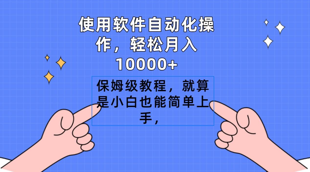 使用软件自动化操作，轻松月入10000+，保姆级教程，就算是小白也能简单上手-搞个副业