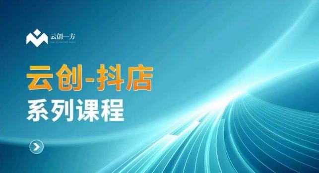 云创一方-抖店系列课，​抖店商城、商品卡、无货源等玩法-搞个副业
