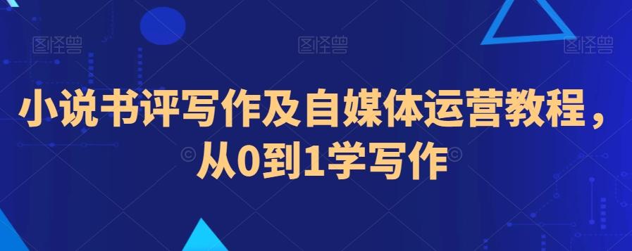 小说书评写作及自媒体运营教程，从0到1学写作-搞个副业