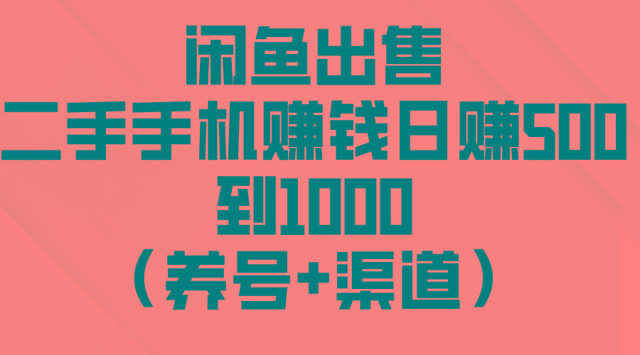 闲鱼出售二手手机赚钱，日赚500到1000(养号+渠道-搞个副业