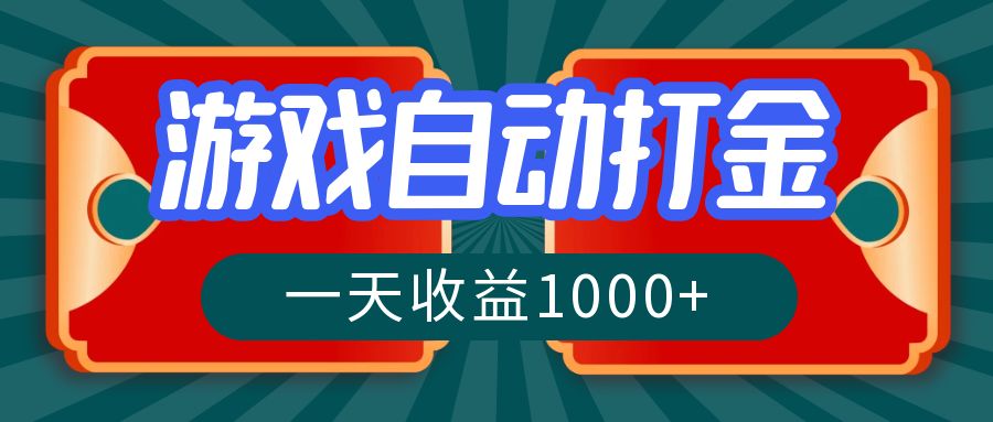 游戏自动搬砖打金，一天收益1000+ 长期稳定的项目-搞个副业