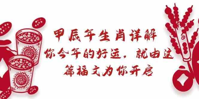 某公众号付费文章：甲辰年生肖详解: 你今年的好运，就由这篇福文为你开启！-搞个副业