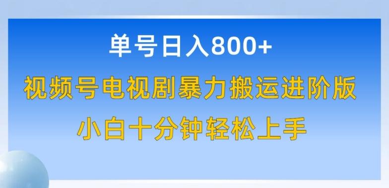 单号日赚800+，视频号电视剧暴力搬运进阶版，100%过原创，小白十分钟也能轻松入手【揭秘】-搞个副业