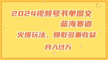 2024视频号书单图文蓝海赛道，火爆玩法，赚取多重收益，小白轻松上手，月入上万【揭秘】-搞个副业