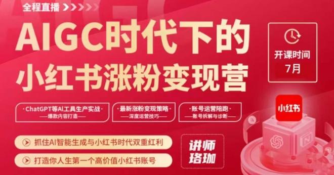 AIGC时代下的小红书涨粉变现训练营，抓住AI智能生成与小红书时代双重红利，打造你人生第一个高价值小红书账号-搞个副业